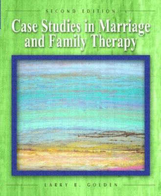 Case Studies in Marriage and Family Therapy - Golden, Larry, Ph.D.