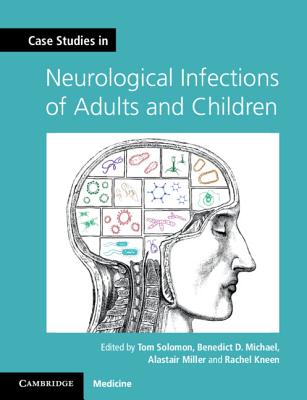 Case Studies in Neurological Infections of Adults and Children - Solomon, Tom (Editor), and Michael, Benedict D (Editor), and Miller, Alastair (Editor)