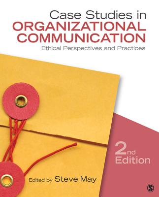 Case Studies in Organizational Communication: Ethical Perspectives and Practices - May, Steve (Editor)