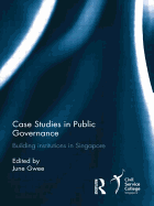 Case Studies in Public Governance: Building Institutions in Singapore