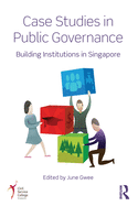 Case Studies in Public Governance: Building Institutions in Singapore