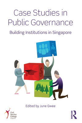 Case Studies in Public Governance: Building Institutions in Singapore - Gwee, June (Editor)