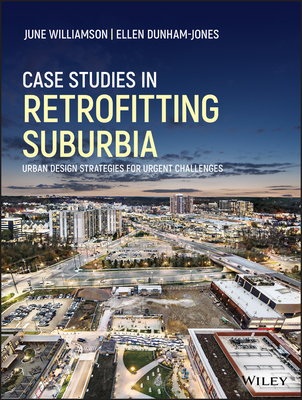 Case Studies in Retrofitting Suburbia: Urban Design Strategies for Urgent Challenges - Williamson, June, and Dunham-Jones, Ellen