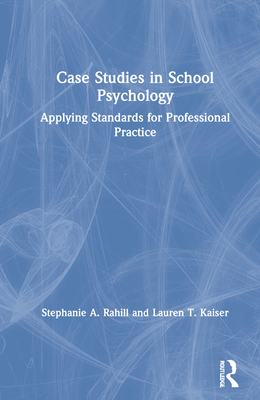 Case Studies in School Psychology: Applying Standards for Professional Practice - Rahill, Stephanie A, and Kaiser, Lauren T