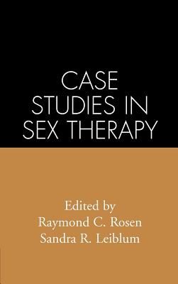 Case Studies in Sex Therapy - Rosen, Raymond C, PhD (Editor), and Leiblum, Sandra R, PhD (Editor)