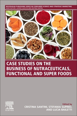 Case Studies on the Business of Nutraceuticals, Functional and Super Foods - Santini, Cristina (Editor), and Supino, Stefania (Editor), and Bailetti, Lucia Irene (Editor)