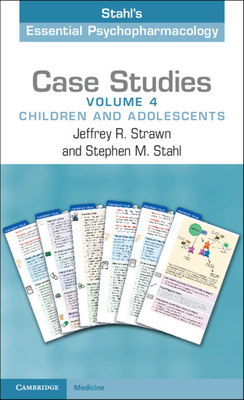 Case Studies: Stahl's Essential Psychopharmacology: Volume 4: Children and Adolescents - Strawn, Jeffrey R, and Stahl, Stephen M