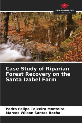 Case Study of Riparian Forest Recovery on the Santa Izabel Farm - Teixeira Monteiro, Pedro Felipe, and Santos Rocha, Marcos Wilson