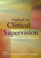 Casebook for Clinical Supervision: A Competency-Based Approach - Falender, Carol A, Dr., PhD, and Shafranske, Edward P, Dr., PhD, Abpp