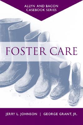 Casebook: Foster Care (Allyn & Bacon Casebook Series) - Johnson, Jerry L., and Grant, George, Jr.