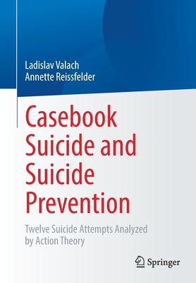 Casebook Suicide and Suicide Prevention: Twelve Suicide Attempts Analyzed by Action Theory - Valach, Ladislav, and Reissfelder, Annette, and Helfmann, Kornelia (Contributions by)
