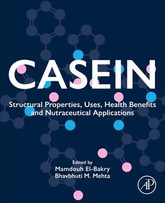 Casein: Structural Properties, Uses, Health Benefits and Nutraceutical Applications - El-Bakry, Mamdouh (Editor), and Mehta, Bhavbhuti M (Editor)