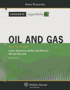 Casenote Legal Briefs: Oil and Gas, Keyed to Lowe, Anderson, Smith, and Pierce's Oil and Gas Law, 5th Ed.