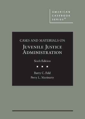 Cases and Materials on Juvenile Justice Administration - Feld, Barry C., and Moriearty, Perry L.