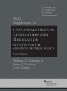 Cases and Materials on Legislation and Regulation: Statutes and the Creation of Public Policy, 2021 Supplement