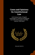 Cases and Opinions On Constitutional Law: And Various Points of English Jurisprudence, Collected and Digested From Official Documents and Other Sources; With Notes