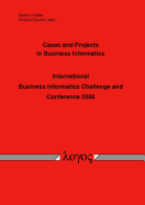 Cases and Projects in Business Informatics -- International Business Informatics Challenge and Conference 2008 --