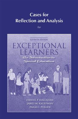 Cases for Reflection and Analysis for Exceptional Learners: Introduction to Special Education - Hallahan, Daniel, and Kauffman, James, and Pullen, Paige