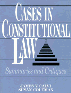Cases in Constitutional Law: Summaries and Critiques - Calvi, James V, and Coleman, Susan