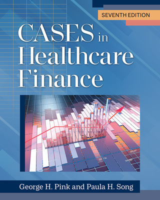 Cases in Healthcare Finance, Seventh Edition - Pink, George H, PhD, and Song, Paula H, PhD