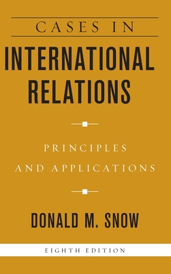 Cases in International Relations: Principles and Applications - Snow, Donald M.