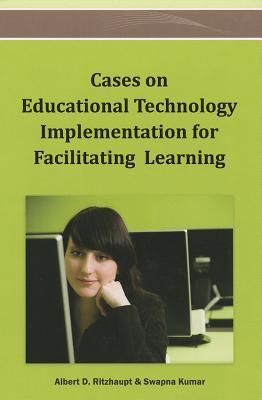 Cases on Educational Technology Implementation for Facilitating Learning - Ritzhaupt, Albert D. (Editor), and Kumar, Swapna (Editor)
