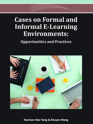 Cases on Formal and Informal E-Learning Environments: Opportunities and Practices - Yang, Harrison Hao (Editor), and Wang, Shuyan (Editor)