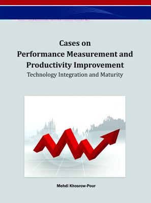 Cases on Performance Measurement and Productivity Improvement: Technology Integration and Maturity - Khosrow-Pour, D B a Mehdi (Editor)
