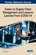 Cases on Supply Chain Management and Lessons Learned From COVID-19