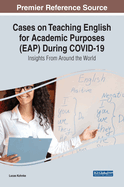 Cases on Teaching English for Academic Purposes (EAP) During Covid-19: Insights From Around the World