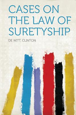 Cases on the Law of Suretyship - Clinton, De Witt