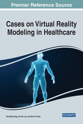 Cases on Virtual Reality Modelling in Healthcare - Tang, Yuk Ming (Editor), and Lun, Ho Ho (Editor), and Chau, Ka Yin (Editor)