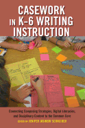 Casework in K-6 Writing Instruction: Connecting Composing Strategies, Digital Literacies, and Disciplinary Content to the Common Core