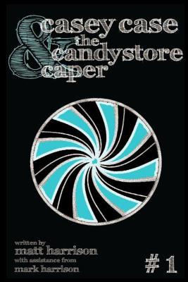 Casey Case and the Candy Store Caper - Harrison, Matthew, and Harrison, Mark