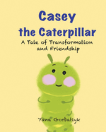 Casey The Caterpillar: A Tale of Transformation and Friendship