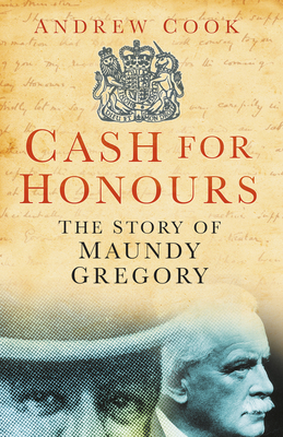 Cash for Honours: The True Story of Maundy Gregory - Cook, Andrew, Dr.