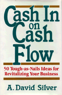 Cash in on Cash Flow: 50 Tough-As-Nails Ideas for Revitalizing Your Business