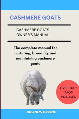 Cashmere Goats: The complete manual for nurturing, breeding, and maintaining cashmere goats - Patric, Dr John