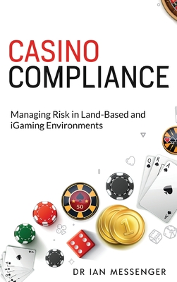 Casino Compliance: Managing Risk in Land-Based and iGaming Environments - Messenger, Ian