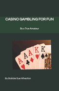 Casino Gambling for Fun: As Told by a True Amateur