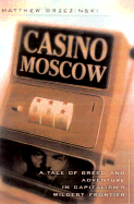 Casino Moscow: A Tale of Greed and Adventure on Capitalism's Wildest Frontier