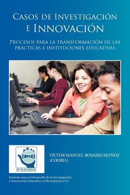 Casos de Investigacion E Innovacion: Procesos Para La Transformacion de Las Practicas E Instituciones Educativas - Mu Oz (Coord ), V Ctor Manuel Rosario, and Munoz (Coord ), Victor Manuel Rosario