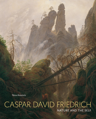 Caspar David Friedrich: Nature and the Self - Amstutz, Nina