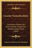 Casseler Namenbuchlein: Einwohner-Namen Der Kurfurstlichen Haupt Und Residenzstadt Cassel (1863)