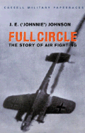Cassell Military Classics: Full Circle: The Story of Air Fighting - Johnson, J E