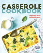 Casserole Cookbook: Irresistible Meals You Should Try out!