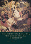 Cassone Painting, Humanism and Gender in Early Modern Italy - Baskins, Cristelle L.