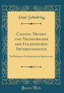 Cassoni, Truhen Und Truhenbilder Der Italienischen Frhrenaissance: Ein Beitrag Zur Profanmalerei Im Quattrocento (Classic Reprint)