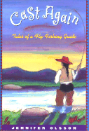 Cast Again: Tales of a Fly-Fishing Guide - Olsson, Jennifer