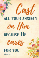 Cast All Your Anxiety in Him Because He Cares for You 1 Peter 5: 7: Bible Verse Notebook for Women, College-Ruled 120-Page, Lined Journal, 6 X 9 in (15.2 X 22.9 CM)